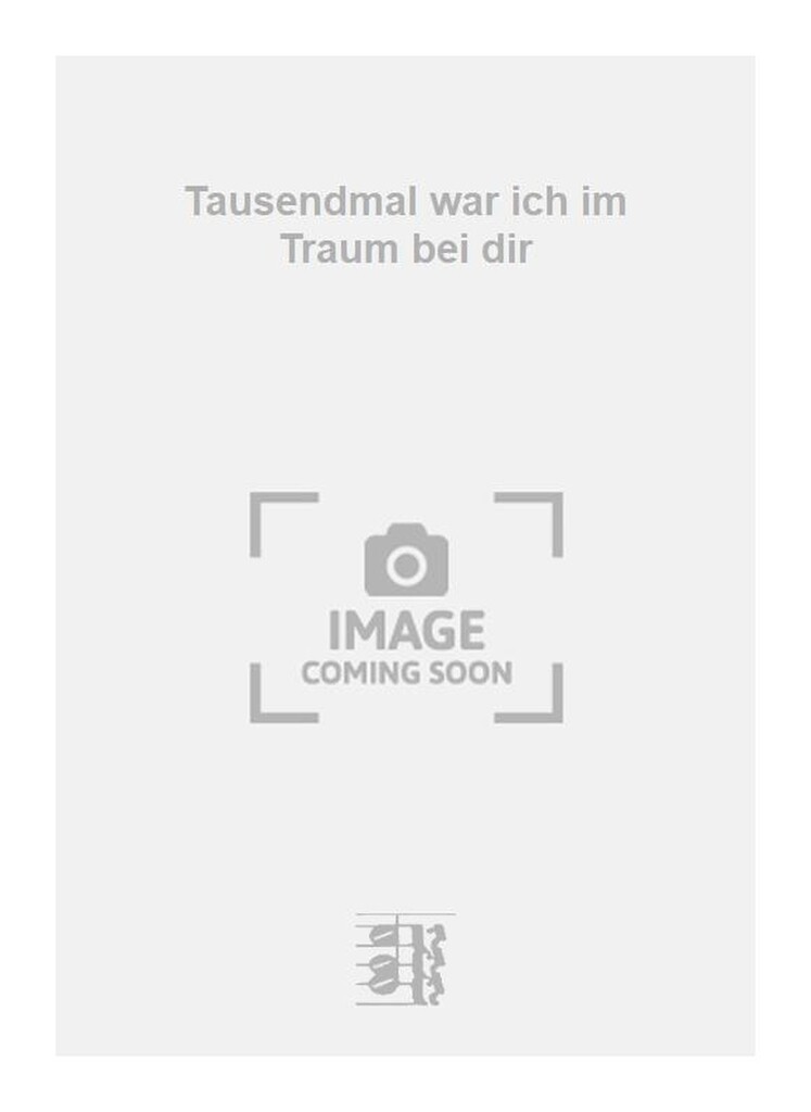 Tausendmal war ich im Traum bei dir